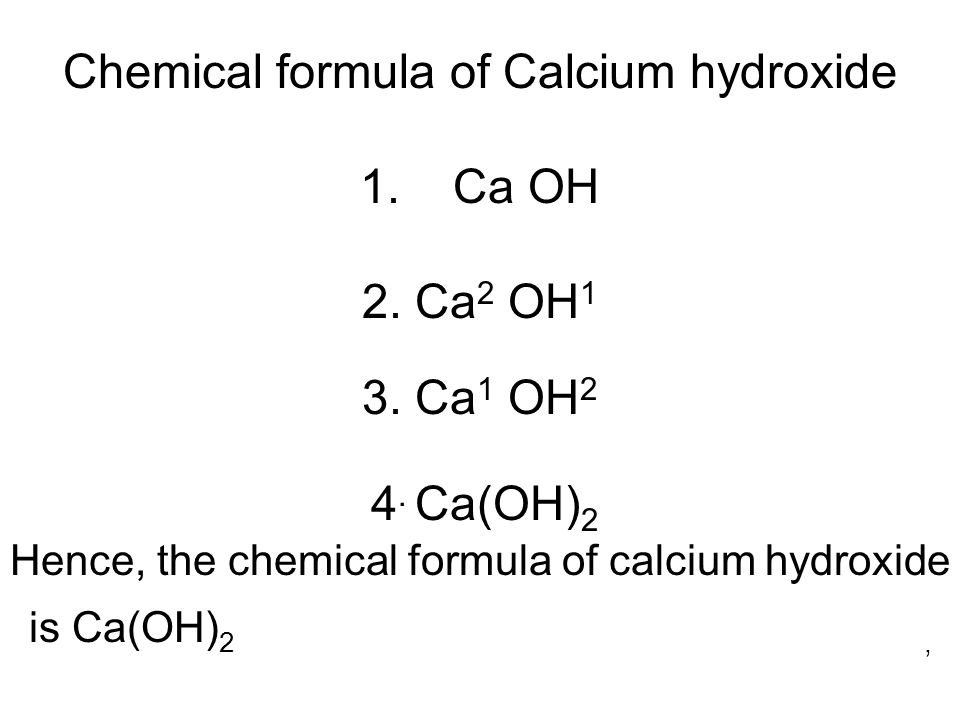 Chemical formula of Calcium hydroxide 1. Ca OH 2.