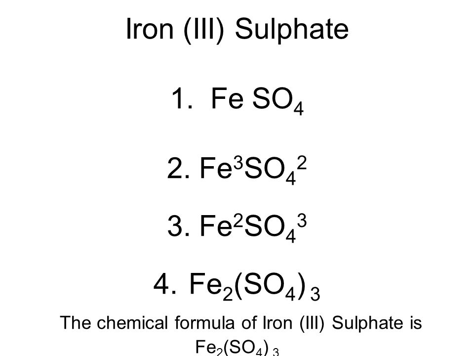 Iron (III) Sulphate 1. Fe SO 4 2. Fe 3 SO