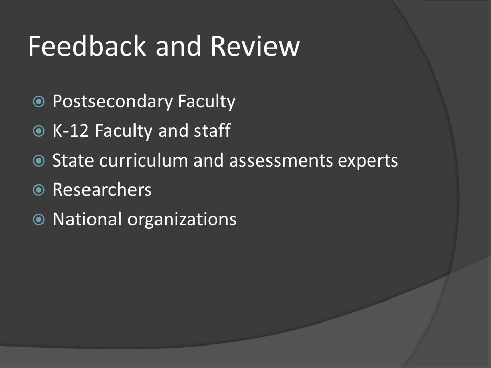 Feedback and Review  Postsecondary Faculty  K-12 Faculty and staff  State curriculum and assessments experts  Researchers  National organizations