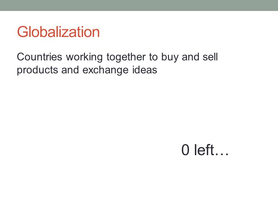 Countries working together to buy and sell products and exchange ideas 0 left…
