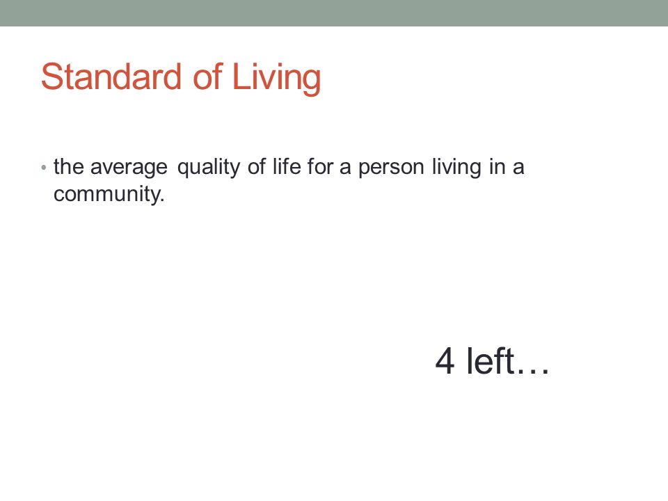 Standard of Living the average quality of life for a person living in a community. 4 left…