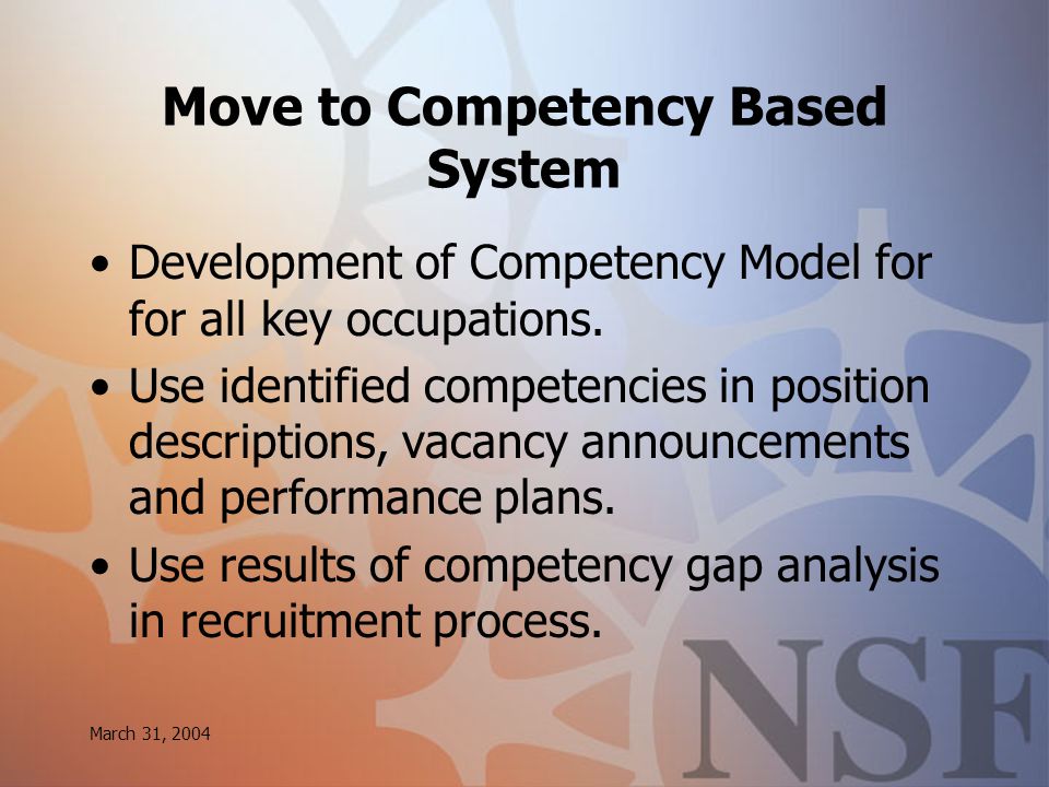 March 31, 2004 Move to Competency Based System Development of Competency Model for for all key occupations.