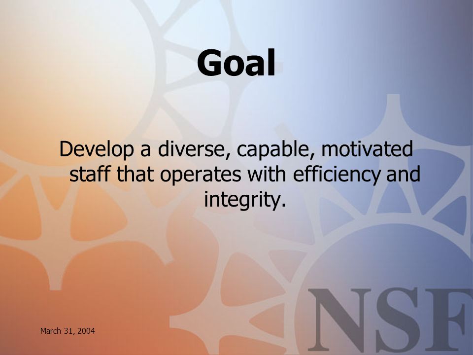 Goal Develop a diverse, capable, motivated staff that operates with efficiency and integrity.