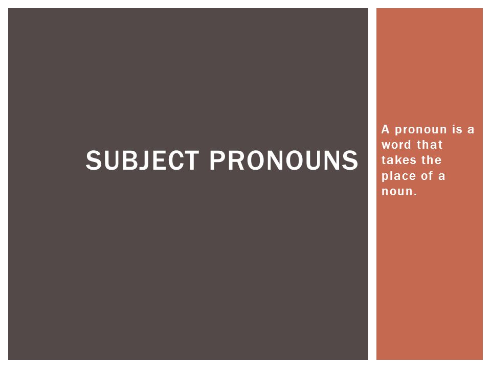 A pronoun is a word that takes the place of a noun. SUBJECT PRONOUNS