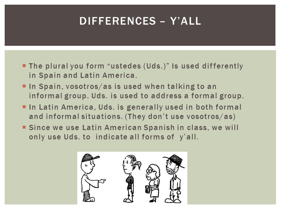  The plural you form ustedes (Uds.) Is used differently in Spain and Latin America.