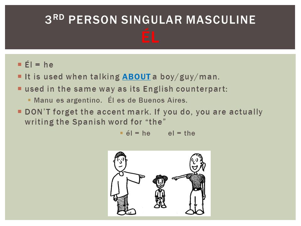  Él = he  It is used when talking ABOUT a boy/guy/man.