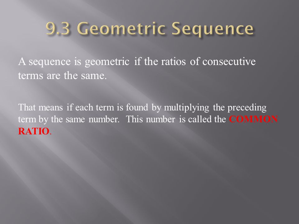 A sequence is geometric if the ratios of consecutive terms are the same.
