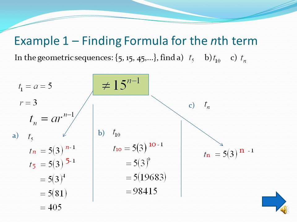 Geometric Sequences Formulas In general: {a, ar, ar 2, ar 3,...,ar n-1,...}