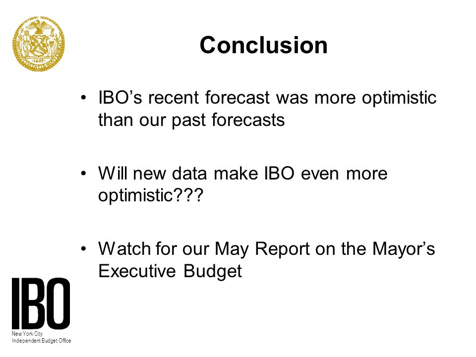 New York City Independent Budget Office Conclusion IBO’s recent forecast was more optimistic than our past forecasts Will new data make IBO even more optimistic .
