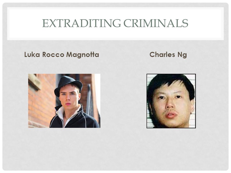 EXTRADITING CRIMINALS Luka Rocco MagnottaCharles Ng