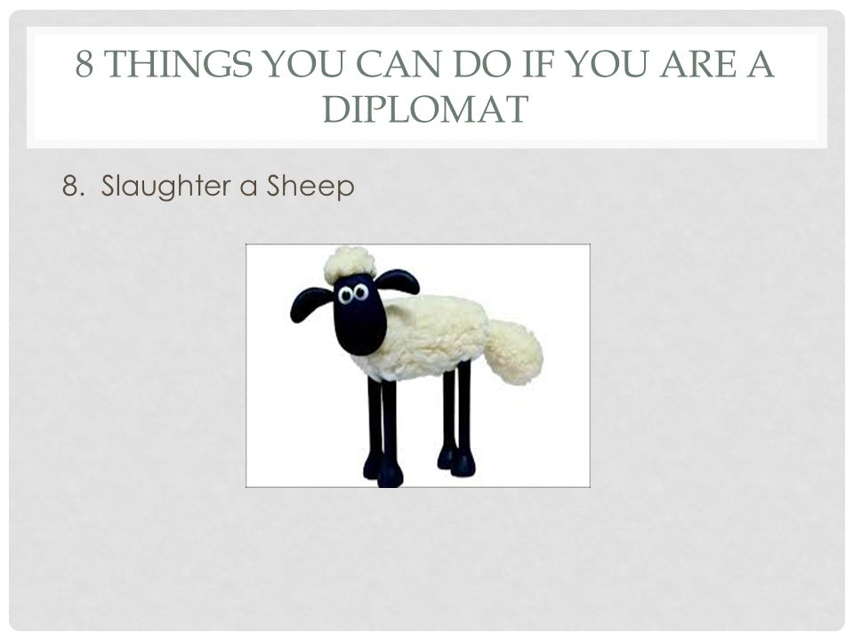 8 THINGS YOU CAN DO IF YOU ARE A DIPLOMAT 8. Slaughter a Sheep