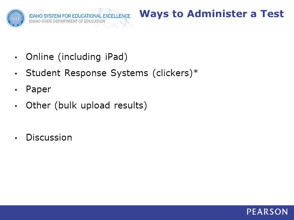 Ways to Administer a Test Online (including iPad) Student Response Systems (clickers)* Paper Other (bulk upload results) Discussion