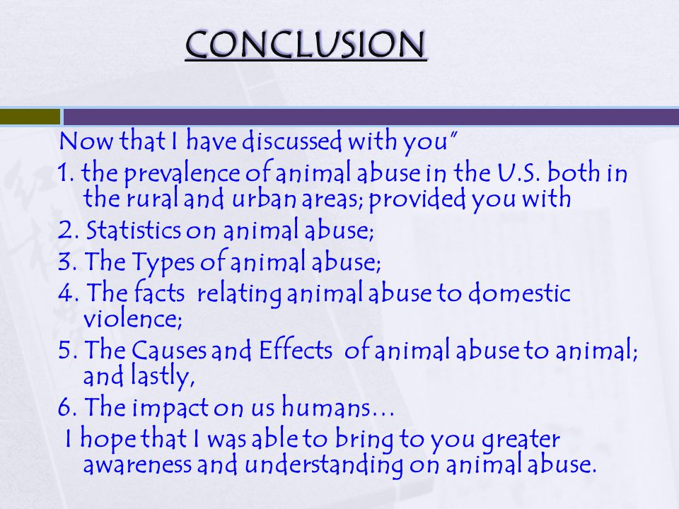 CONCLUSION Now that I have discussed with you 1. the prevalence of animal abuse in the U.S.