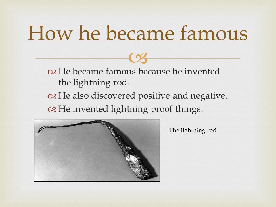   He became famous because he invented the lightning rod.