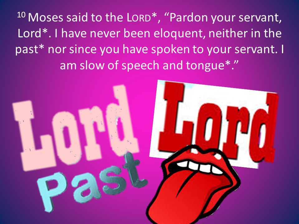 10 Moses said to the L ORD *, Pardon your servant, Lord*.