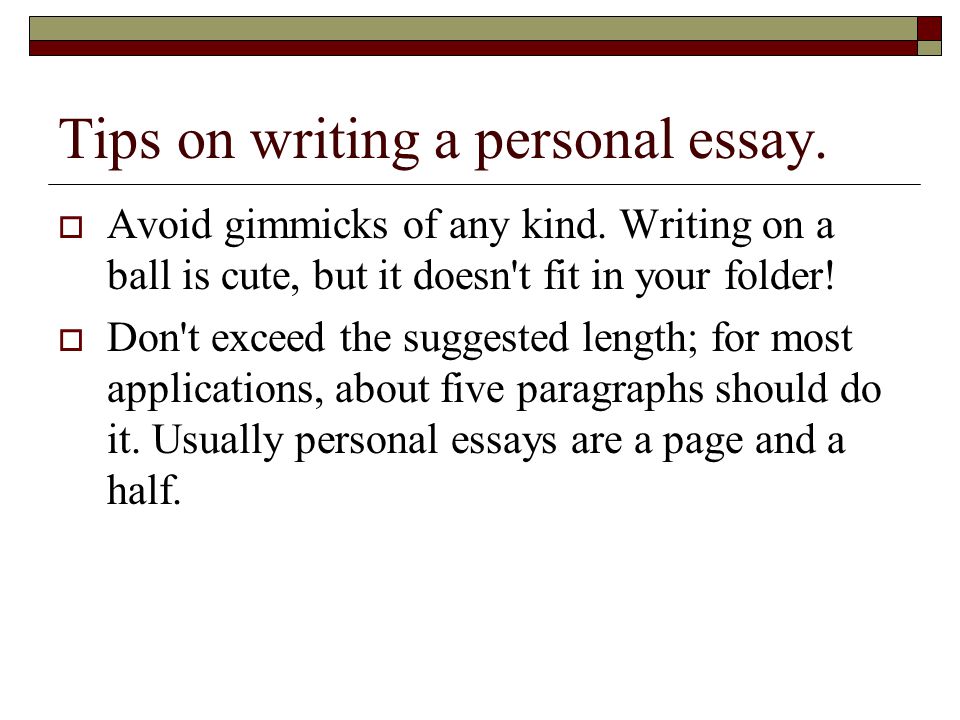 Tips on writing a personal essay.  Avoid gimmicks of any kind.