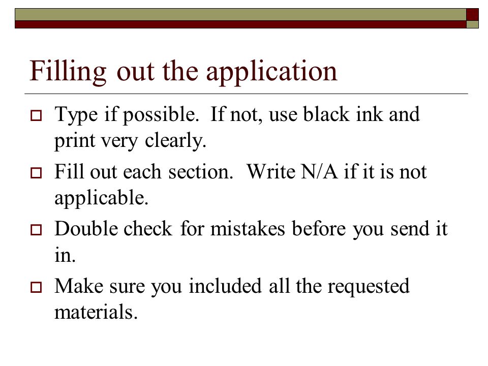 Filling out the application  Type if possible. If not, use black ink and print very clearly.
