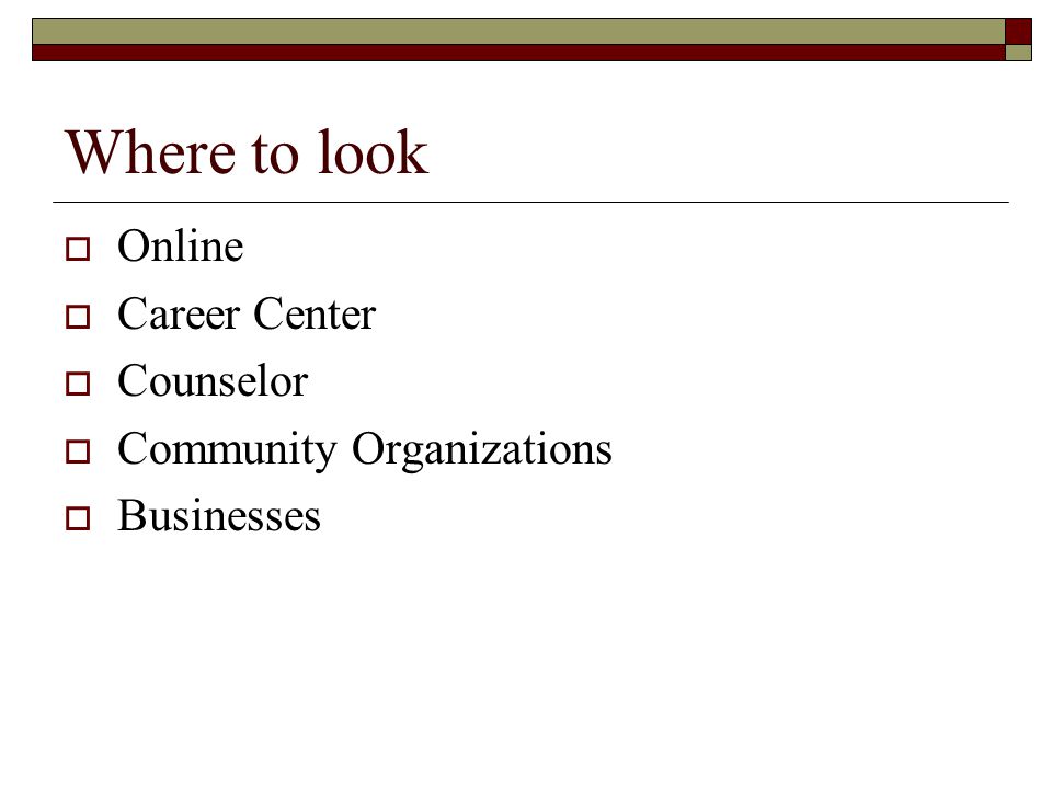 Where to look  Online  Career Center  Counselor  Community Organizations  Businesses