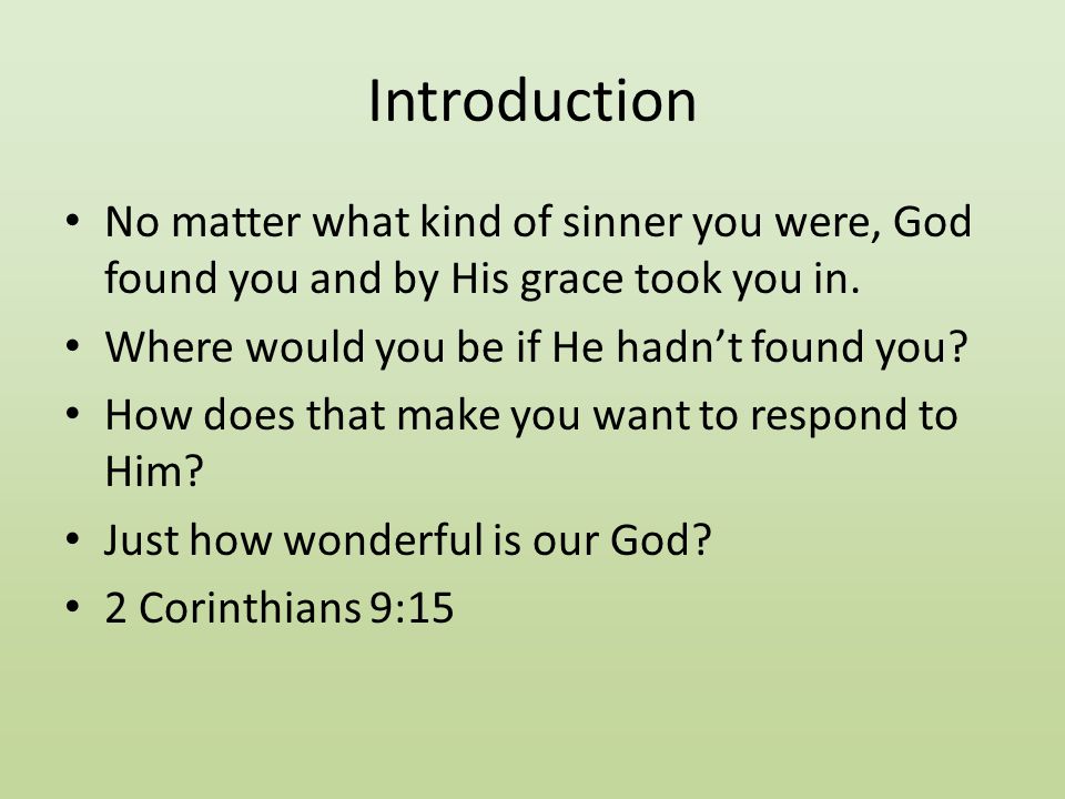 Introduction No matter what kind of sinner you were, God found you and by His grace took you in.