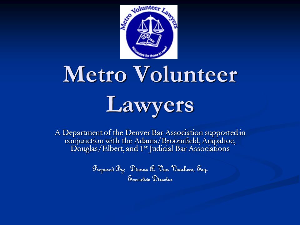 Metro Volunteer Lawyers A Department of the Denver Bar Association supported in conjunction with the Adams/Broomfield, Arapahoe, Douglas/Elbert, and 1 st Judicial Bar Associations Prepared By: Dianne A.