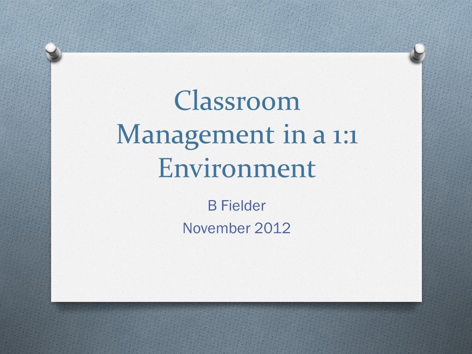 Classroom Management in a 1:1 Environment B Fielder November 2012