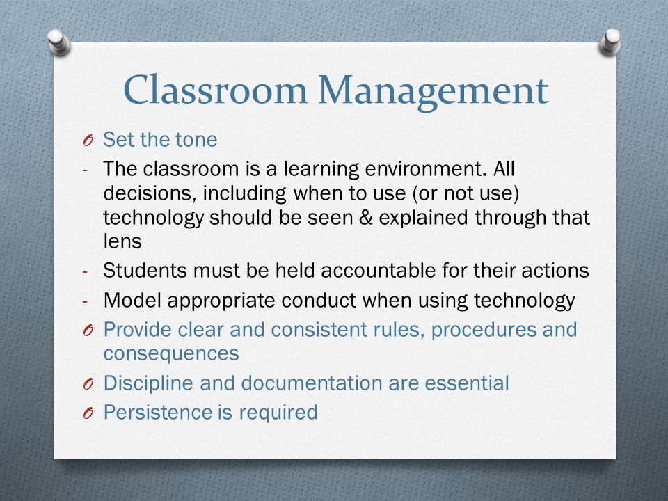 Classroom Management O Set the tone - The classroom is a learning environment.