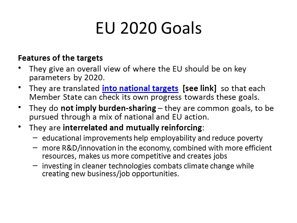 EU 2020 Goals Features of the targets They give an overall view of where the EU should be on key parameters by 2020.