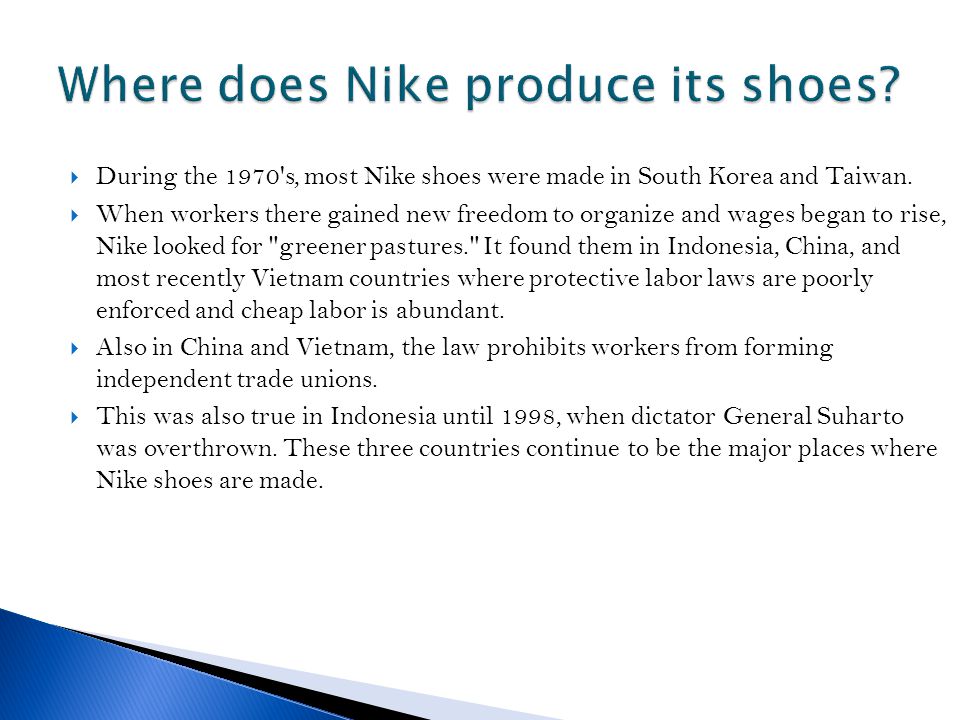 NikE's.  During the 1970's, most Nike shoes were made in South Korea and  Taiwan.  When workers there gained new freedom to organize and wages  began. - ppt download