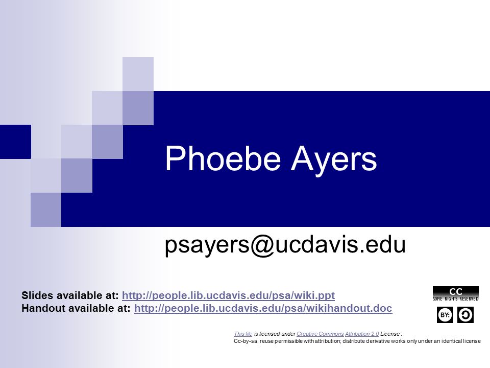 Phoebe Ayers This fileThis file is licensed under Creative Commons Attribution 2.0 License :Creative CommonsAttribution 2.0 Cc-by-sa; reuse permissible with attribution; distribute derivative works only under an identical license Slides available at:   Handout available at:
