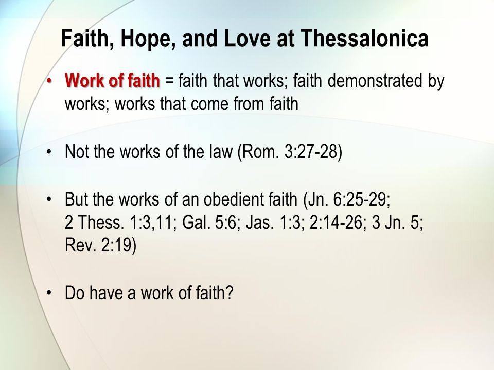 Faith, Hope, and Love at Thessalonica Work of faith Work of faith = faith that works; faith demonstrated by works; works that come from faith Not the works of the law (Rom.