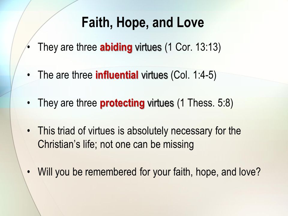 Faith, Hope, and Love abiding virtuesThey are three abiding virtues (1 Cor.
