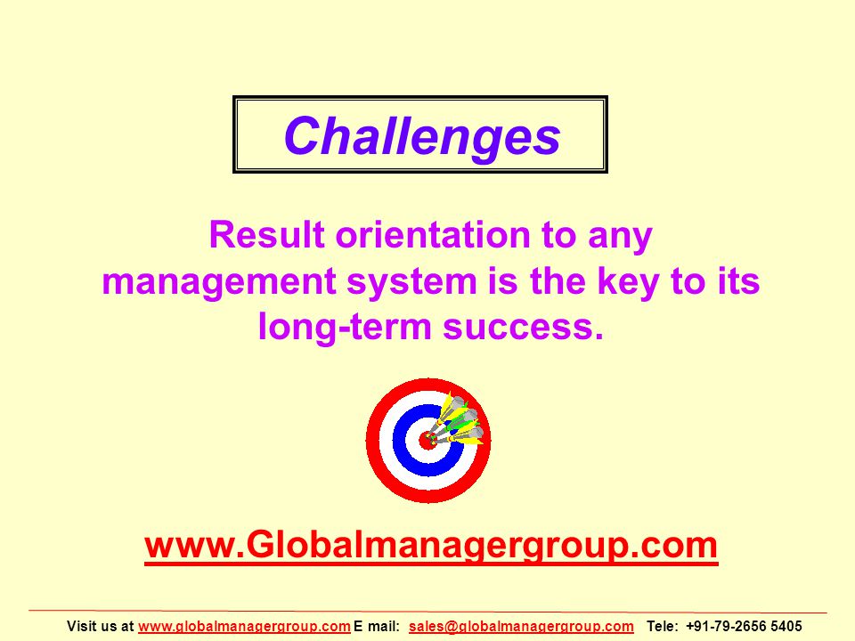 Visit us at   E mail: Tele: Result orientation to any management system is the key to its long-term success.