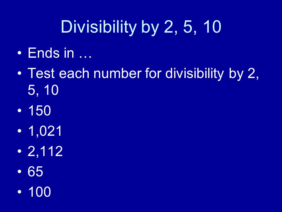 Divisibility by 2, 5, 10 Ends in … Test each number for divisibility by 2, 5, ,021 2,
