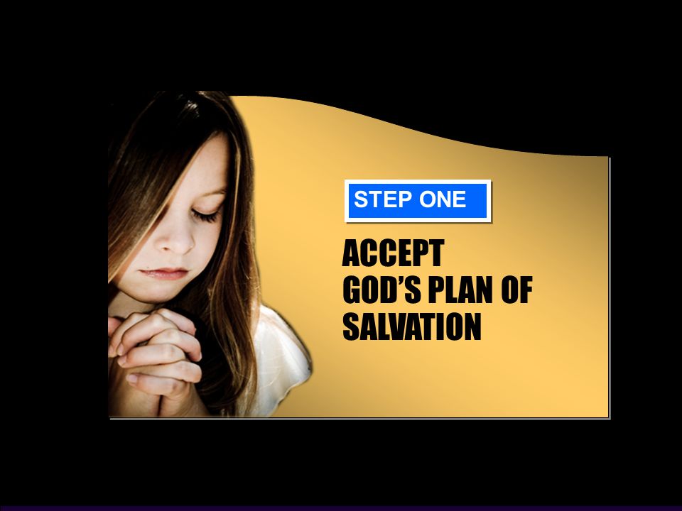 ACCEPT GOD’S PLAN OF SALVATION STEP ONE