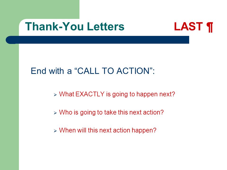 Thank-You Letters LAST ¶ End with a CALL TO ACTION :  What EXACTLY is going to happen next.