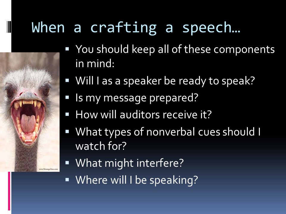 When a crafting a speech…  You should keep all of these components in mind:  Will I as a speaker be ready to speak.