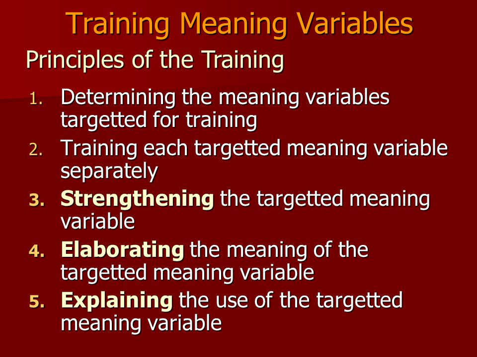 Training Meaning Variables 1. Determining the meaning variables targetted for training 2.
