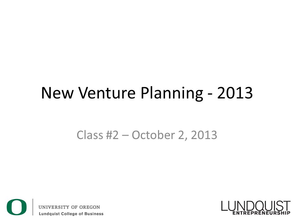New Venture Planning Class #2 – October 2, 2013