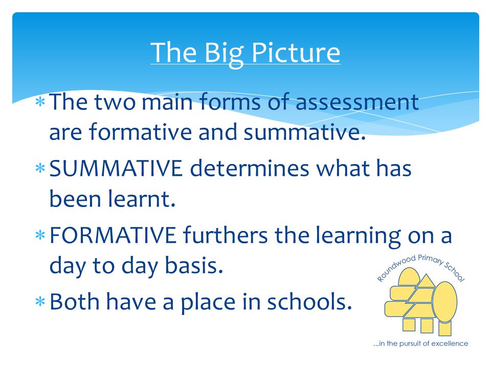  The two main forms of assessment are formative and summative.
