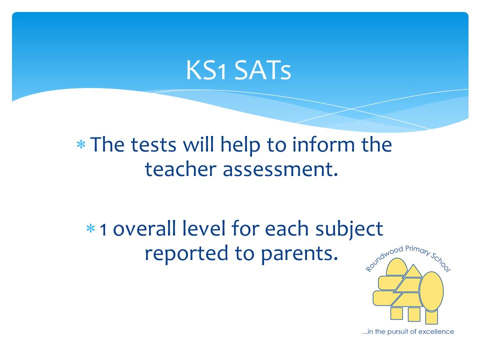 KS1 SATs  The tests will help to inform the teacher assessment.