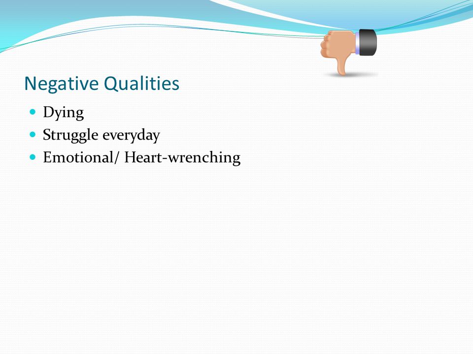 Negative Qualities Dying Struggle everyday Emotional/ Heart-wrenching