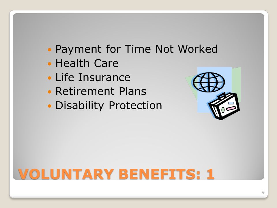 VOLUNTARY BENEFITS: 1 Payment for Time Not Worked Health Care Life Insurance Retirement Plans Disability Protection 8