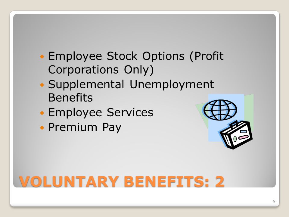 VOLUNTARY BENEFITS: 2 Employee Stock Options (Profit Corporations Only) Supplemental Unemployment Benefits Employee Services Premium Pay 9