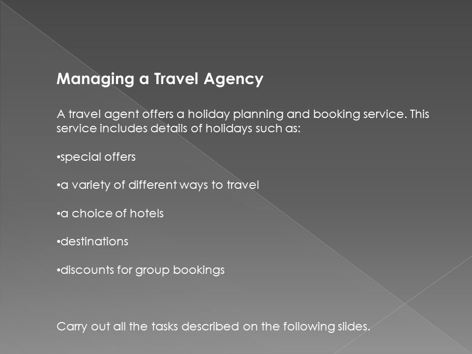 Managing a Travel Agency A travel agent offers a holiday planning and booking service.