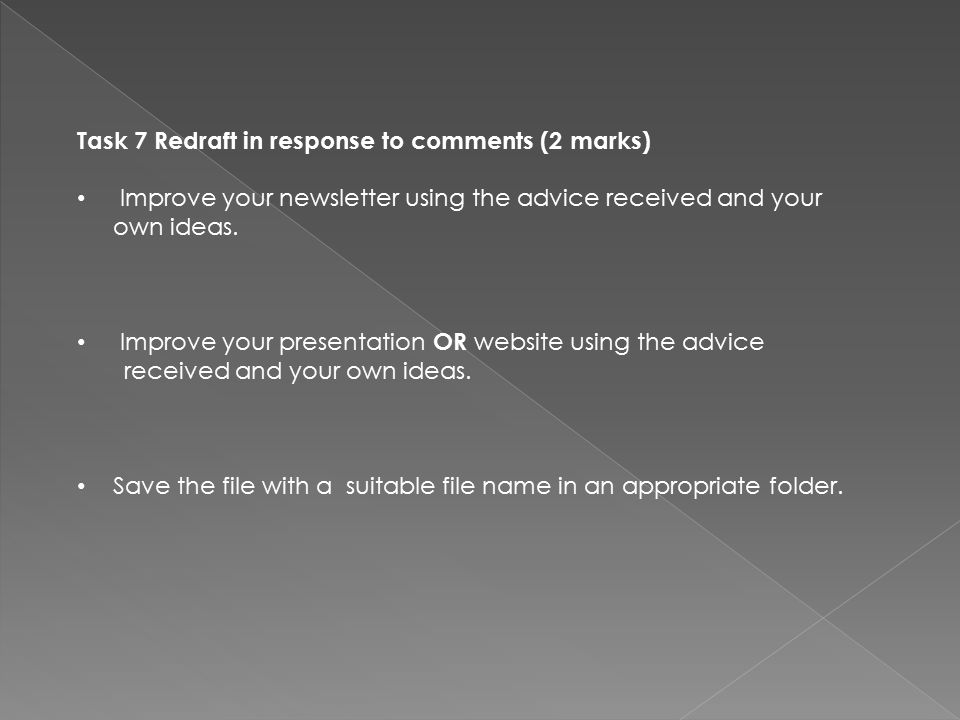 Task 7 Redraft in response to comments (2 marks) Improve your newsletter using the advice received and your own ideas.