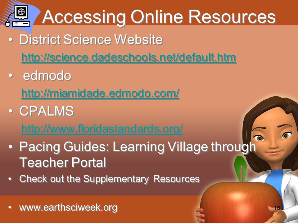 District Science Website   edmodo   CPALMS   Pacing Guides: Learning Village through Teacher Portal Check out the Supplementary Resources   District Science Website   edmodo   CPALMS   Pacing Guides: Learning Village through Teacher Portal Check out the Supplementary Resources   16 Accessing Online Resources