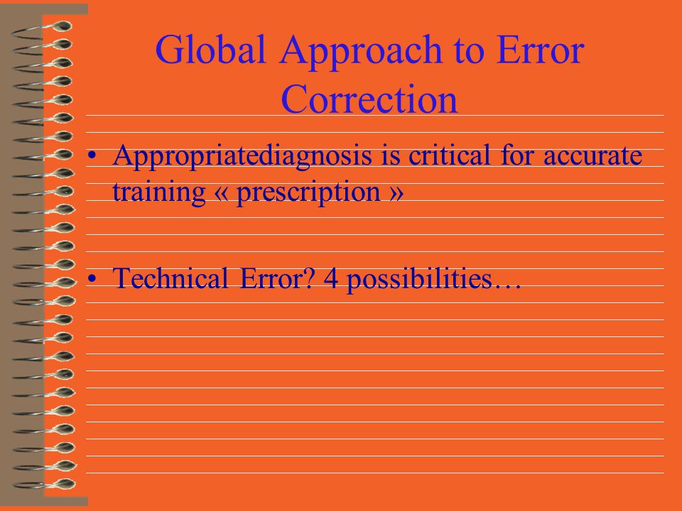Global Approach to Error Correction Appropriatediagnosis is critical for accurate training « prescription » Technical Error.