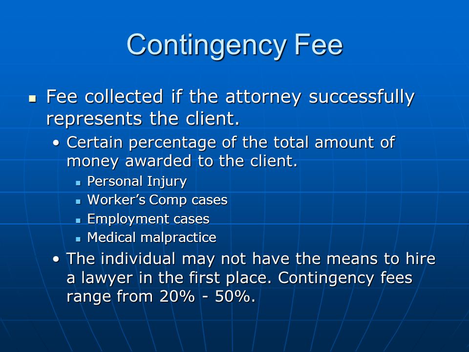 Contingency Fee Fee collected if the attorney successfully represents the client.