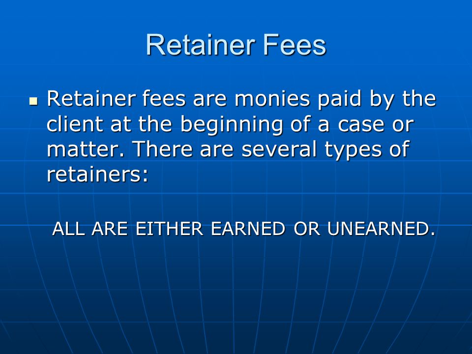 Retainer Fees Retainer fees are monies paid by the client at the beginning of a case or matter.