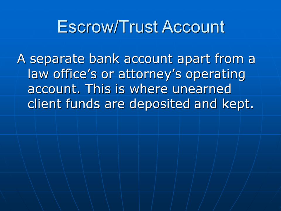 Escrow/Trust Account A separate bank account apart from a law office’s or attorney’s operating account.